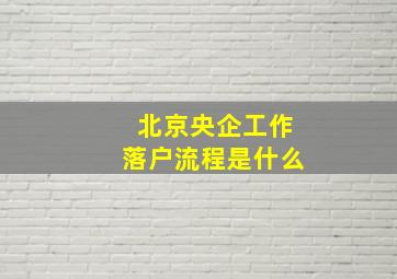 北京央企工作落户流程是什么