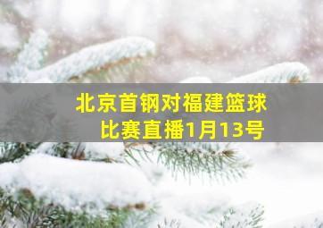 北京首钢对福建篮球比赛直播1月13号