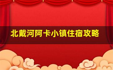 北戴河阿卡小镇住宿攻略