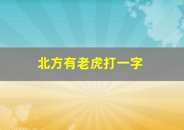 北方有老虎打一字