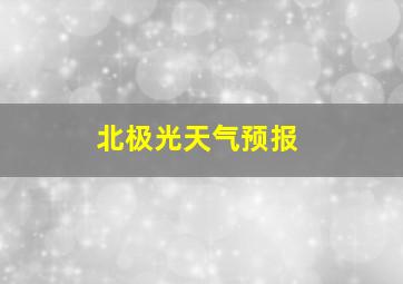 北极光天气预报