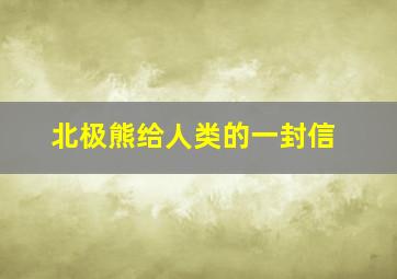 北极熊给人类的一封信