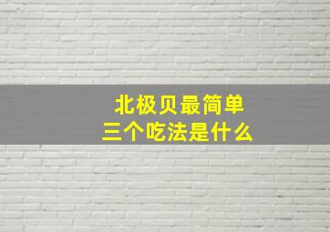 北极贝最简单三个吃法是什么