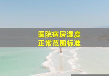 医院病房湿度正常范围标准