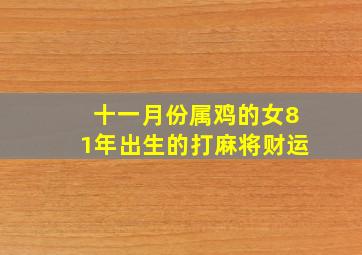 十一月份属鸡的女81年出生的打麻将财运