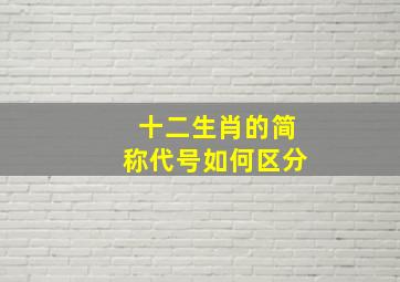 十二生肖的简称代号如何区分