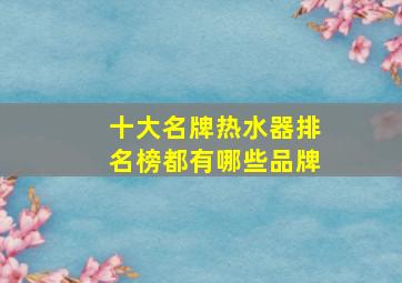 十大名牌热水器排名榜都有哪些品牌