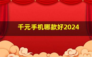 千元手机哪款好2024