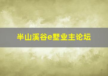 半山溪谷e墅业主论坛