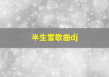 半生雪歌曲dj