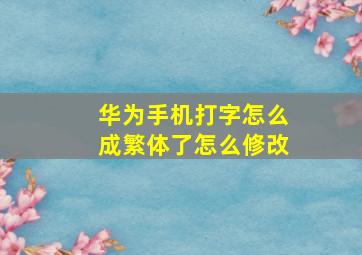 华为手机打字怎么成繁体了怎么修改