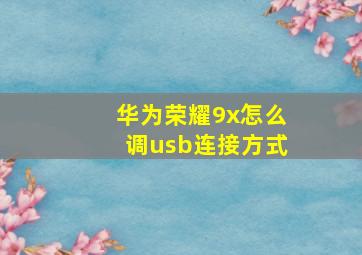 华为荣耀9x怎么调usb连接方式