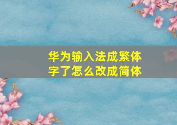 华为输入法成繁体字了怎么改成简体