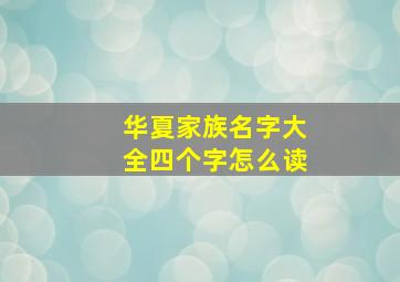 华夏家族名字大全四个字怎么读