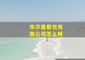 华尔曼餐饮有限公司怎么样