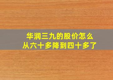 华润三九的股价怎么从六十多降到四十多了