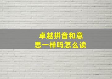 卓越拼音和意思一样吗怎么读