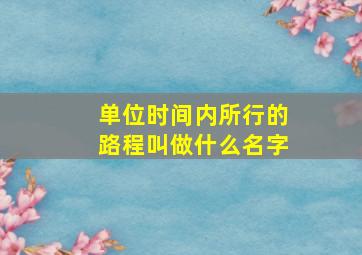 单位时间内所行的路程叫做什么名字