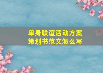 单身联谊活动方案策划书范文怎么写