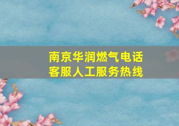 南京华润燃气电话客服人工服务热线