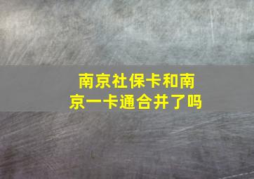 南京社保卡和南京一卡通合并了吗