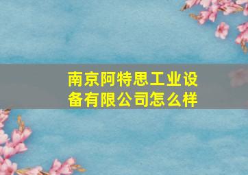 南京阿特思工业设备有限公司怎么样