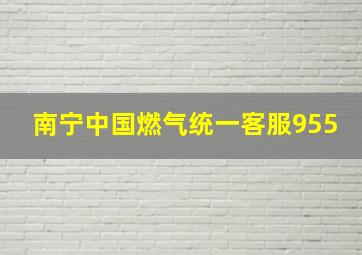 南宁中国燃气统一客服955