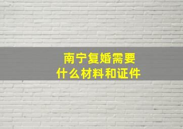 南宁复婚需要什么材料和证件