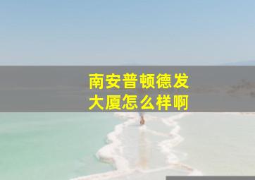 南安普顿德发大厦怎么样啊