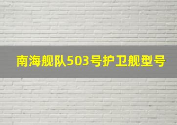 南海舰队503号护卫舰型号