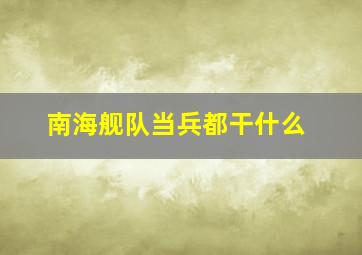 南海舰队当兵都干什么