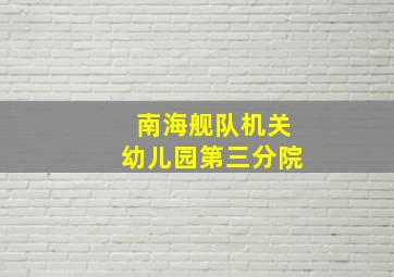 南海舰队机关幼儿园第三分院