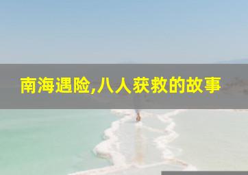 南海遇险,八人获救的故事