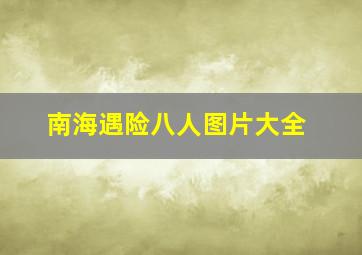 南海遇险八人图片大全