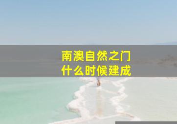 南澳自然之门什么时候建成