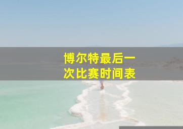 博尔特最后一次比赛时间表