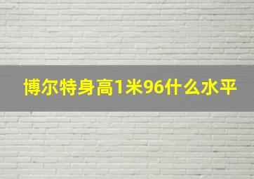 博尔特身高1米96什么水平