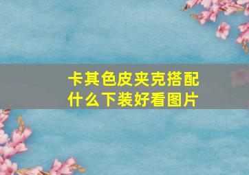 卡其色皮夹克搭配什么下装好看图片