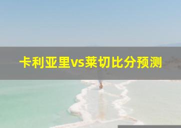 卡利亚里vs莱切比分预测