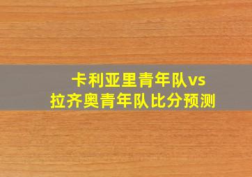 卡利亚里青年队vs拉齐奥青年队比分预测