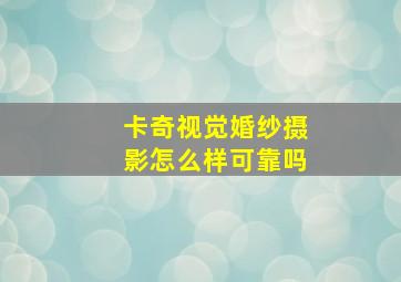 卡奇视觉婚纱摄影怎么样可靠吗