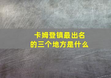 卡姆登镇最出名的三个地方是什么