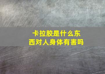 卡拉胶是什么东西对人身体有害吗