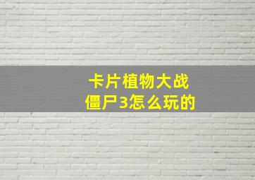 卡片植物大战僵尸3怎么玩的