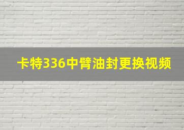 卡特336中臂油封更换视频