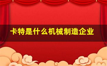 卡特是什么机械制造企业