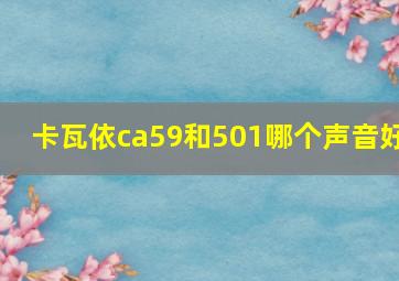 卡瓦依ca59和501哪个声音好