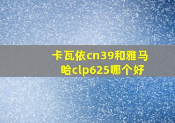 卡瓦依cn39和雅马哈clp625哪个好