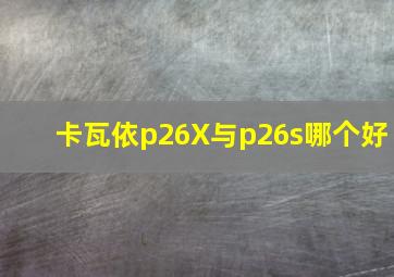 卡瓦依p26X与p26s哪个好