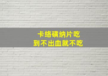 卡络磺纳片吃到不出血就不吃